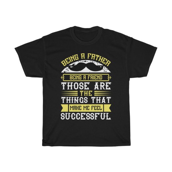 Being A Father, Being A Friend, Those Are The Things That Make Me Feel Successful Gift Shirt Design 6