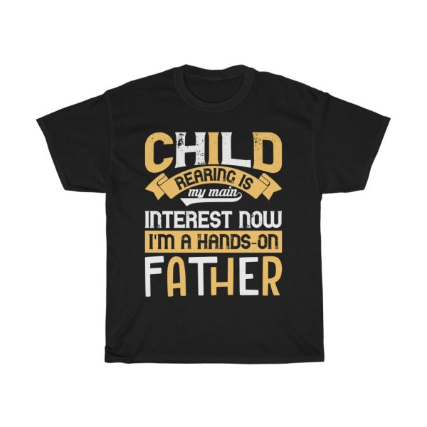 Child Rearing Is My Main Interest Now I’m A Hands On Father Gift Shirt Design 1