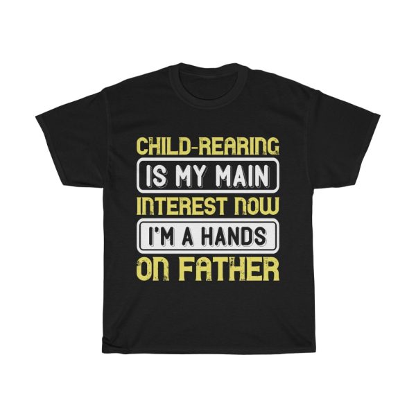 Child Rearing Is My Main Interest Now I’m A Hands On Father Gift Shirt Design 3