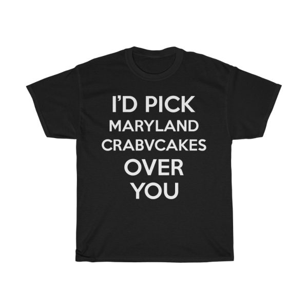 I’d Pick Maryland Crabvcakes Over You Funny Gift T-shirt