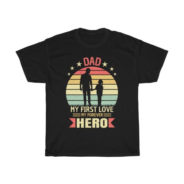 Dad My First Love My Forever Hero Gift Shirt