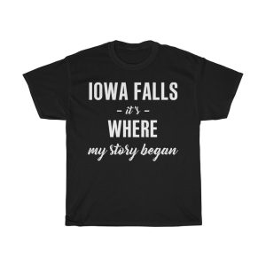 Iowa Falls It’s Where My Story Began Cool Gift T-shirt