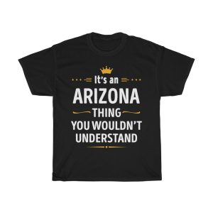 Its An Arizona Thing You Wouldn’t Understand Cool Gift T-shirt