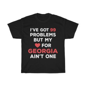 I’ve Got 99 Problems But My Love For Georgia Ain’t One T-shirt