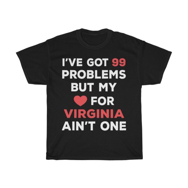 I’ve Got 99 Problems But My Love For Virginia Ain’t One T-shirt