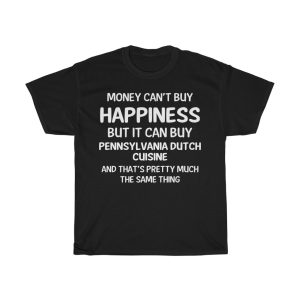 Money Can Buy Pennsylvania Dutch Cuisine Cool Gift T-shirt