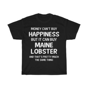 Money Can’t Buy Happiness But It Can Buy Maine Lobster T-shirt