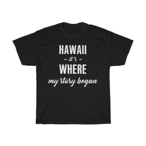 Hawaii It’s Where My Story Began Cool Gift T-shirt