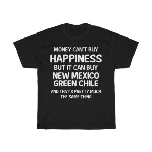 Money Can Buy New Mexico Green Chile Cool Gift T-shirt