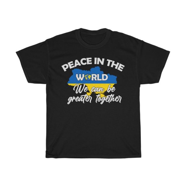 Peace In The World We Can Be Greater Together Stop The War T-shirt