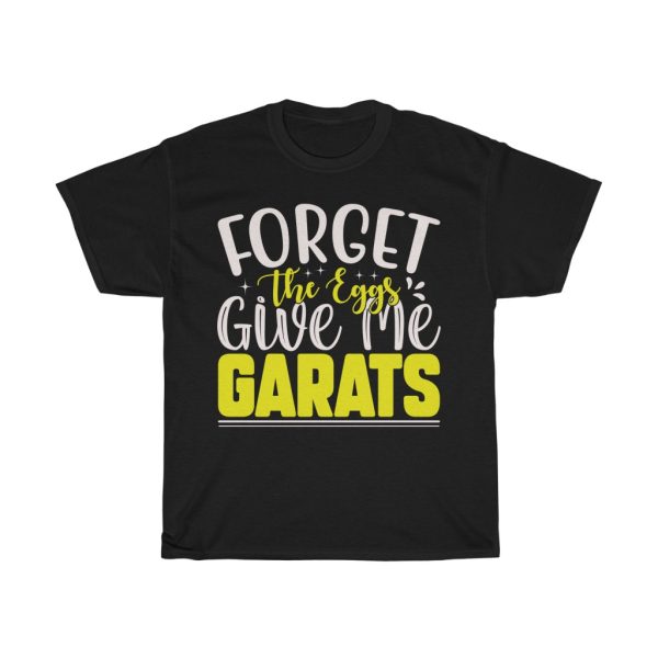 Forget Eggs Give Me Tshirt