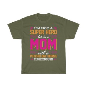 I’m Not A Super Hero But I’m A Mom With A Psychology Degree Close Enough Mother’s Day Tshirt