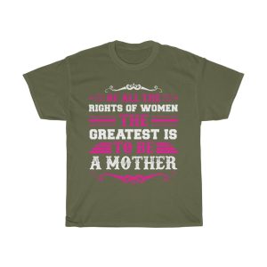 Of All The Rights Of Women, The Greatest Is To Be A Mother Tshirt