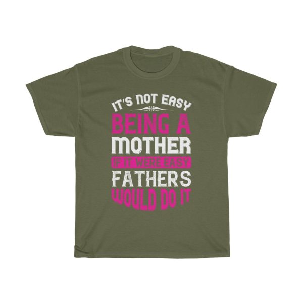 It Not Easy Being A Mother If It Were Easy Fathers Would Do It Tshirt