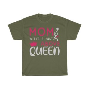 Mom, A Title Just Above Queen Tshirt