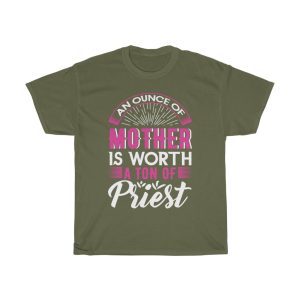 An Ounce Of Mother Is Worth A Ton Of Priest Tshirt Design 1