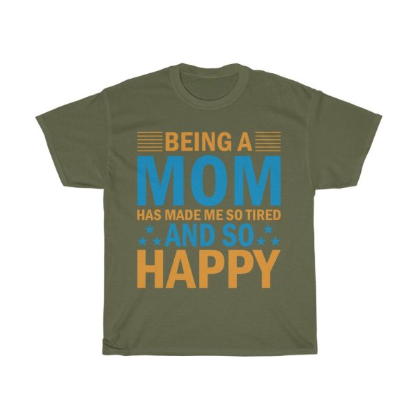 Being A Mom Has Made Me So Tired And So Happy Tshirt