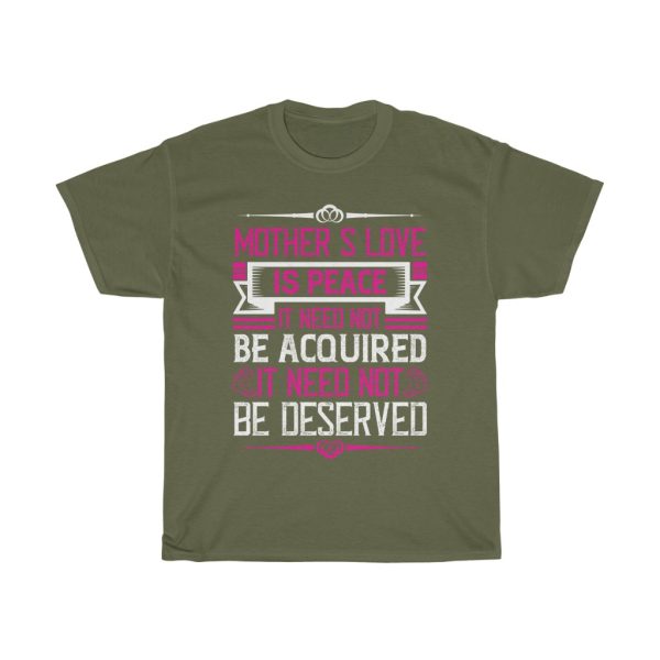 Mother’s Love Is Peace It Need Not Be Acquired, It Need Not Be Deserved Tshirt