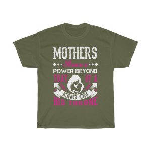 Mothers Possess A Power Beyond That Of A King On His Throne Tshirt