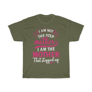 I Am Not The Step Mother I Am The Mother That Stepped Up Tshirt