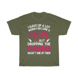 I Gave Up A Lot When I Became A Mom But Dropping The F Bomb Wasn’t One Of Them Tshirt