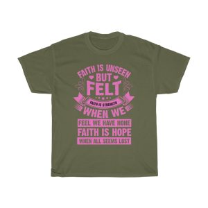 Faith Is Unseen But Felt Faith Is Strength When We Feel We Have None Faith Is Hope When All Seems Lost Tshirt