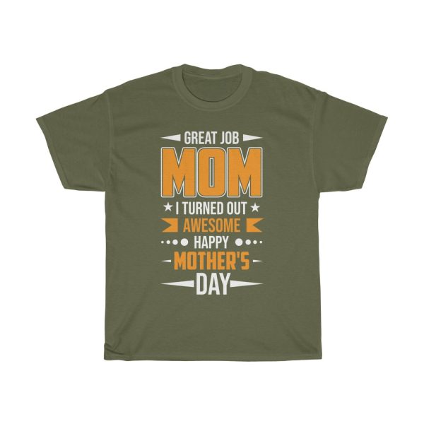 Great Job Mom I Turned Out Awesome Happy Mother’s Day Tshirt