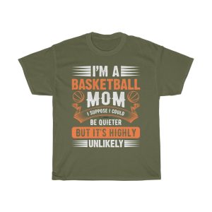 I Am A Basketball Mom I Suppose I Could Be Quieter But Its Highly Unlikely Tshirt