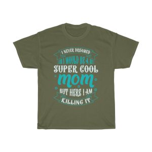 I Never Dreamed I Would Be A Super Cool Mom But Here I Am Killing It Tshirt Design 2