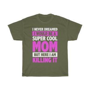 I Never Dreamed I Would Be A Super Cool Mom But Here I Am Killing It Tshirt Design 1