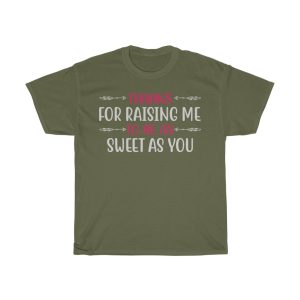 Thanks For Raising Me To Be As Sweet As You Tshirt