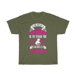 The Art Of Mothering Is To Teach The Art Of Living To Children Tshirt