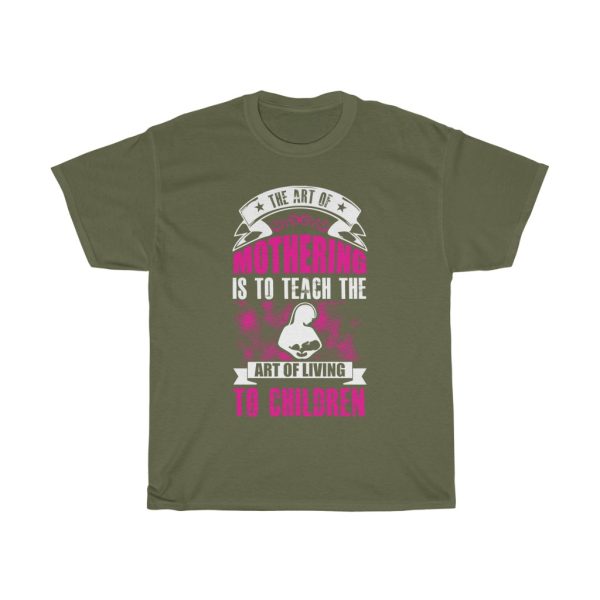 The Art Of Mothering Is To Teach The Art Of Living To Children Tshirt