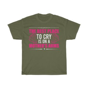 The Best Place To Cry Is On A Mother’s Arms Tshirt