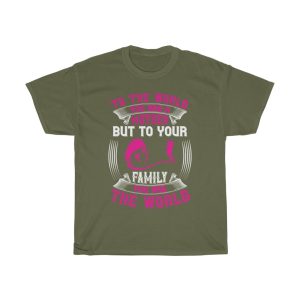 To The World, You Are A Mother, But To Your Family, You Are The World Tshirt Design 1