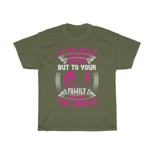 To The World, You Are A Mother, But To Your Family, You Are The World Tshirt Design 1