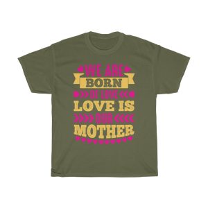 We Are Born Of Love,love Is Our Mother Tshirt