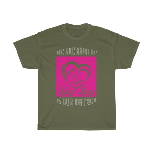 We Are Born Of Love; Love Is Our Mother Tshirt Design 1