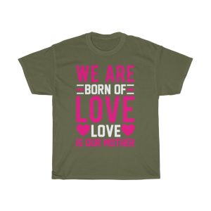 We Are Born Of Love; Love Is Our Mother Tshirt Design 2