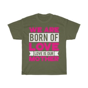 We Are Born Of Love; Love Is Our Mother Tshirt Design 3