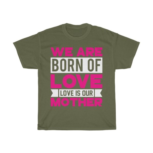 We Are Born Of Love; Love Is Our Mother Tshirt Design 3