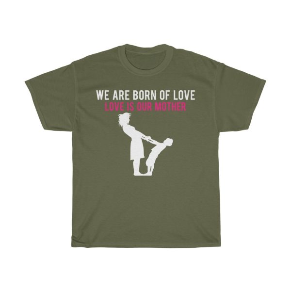 We Are Born Of Love; Love Is Our Mother Tshirt Design 4