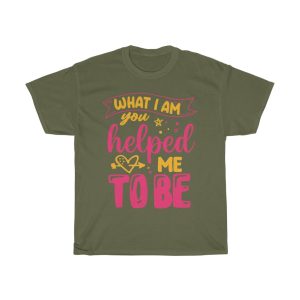 What I Am You Helped Tshirt