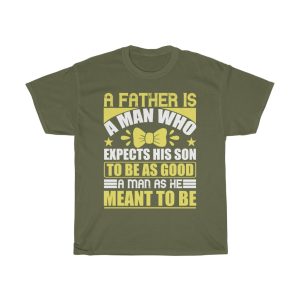 A Father Is A Man Who Expects His Son To Be As Good A Man As He Meant To Be Gift Shirt Design 2