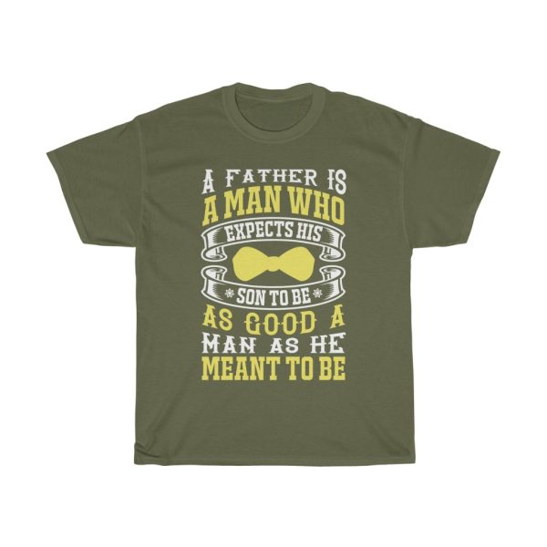 A Father Is A Man Who Expects His Son To Be As Good A Man As He Meant To Be Gift Shirt Design 3