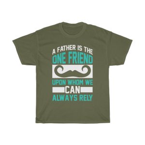 A Father Is The One Friend Upon Whom We Can Always Rely Gift Shirt Design 4