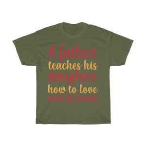 A Father Teaches His Daughter How To Love And Be Loved Gift Shirt