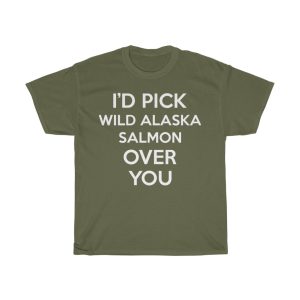 I’d Pick Wild Alaska Salmon Over You Funny Gift T-shirt