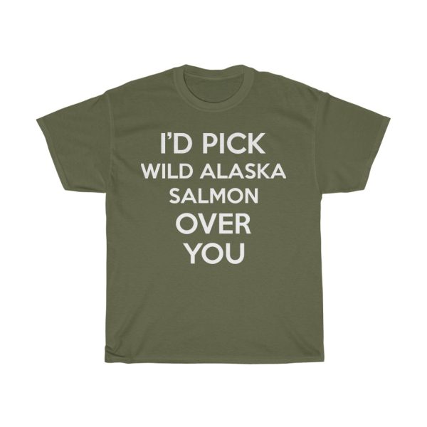 I’d Pick Wild Alaska Salmon Over You Funny Gift T-shirt