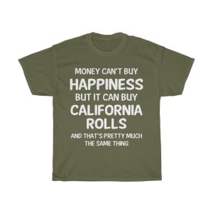 Money Can’t Buy Happiness But It Can Buy California Rolls T-shirt